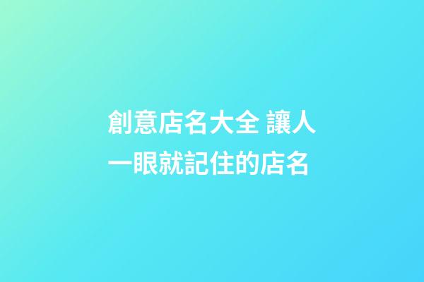 創意店名大全 讓人一眼就記住的店名-第1張-店鋪起名-玄機派